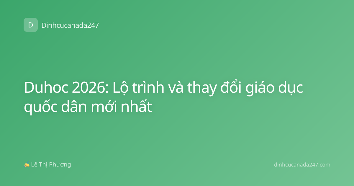 Duhoc 2026: Lộ trình và thay đổi giáo dục quốc dân mới nhất