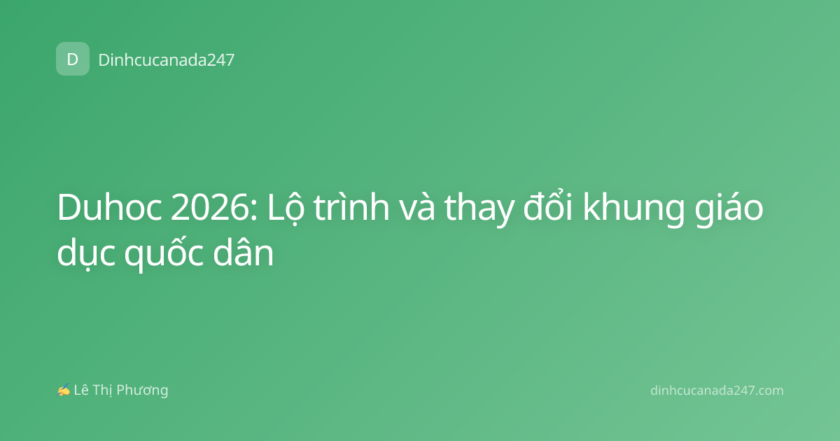 Duhoc 2026: Lộ trình và thay đổi khung giáo dục quốc dân