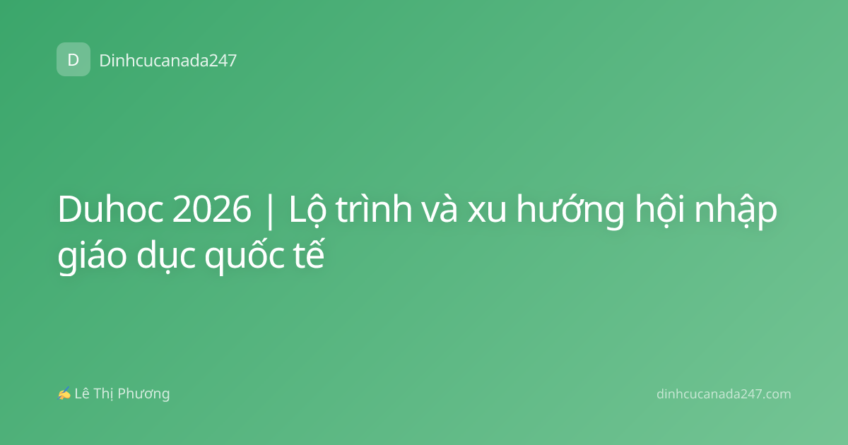 Duhoc 2026 | Lộ trình và xu hướng hội nhập giáo dục quốc tế
