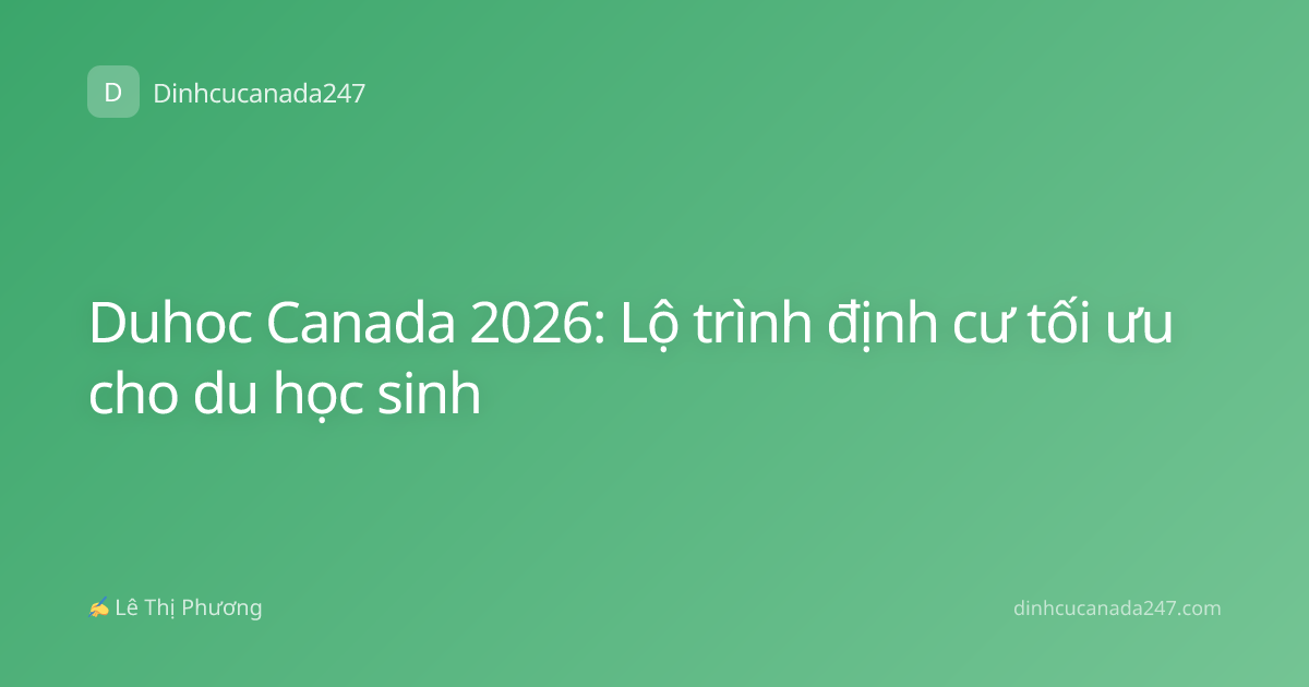 Duhoc Canada 2026: Lộ trình định cư tối ưu cho du học sinh
