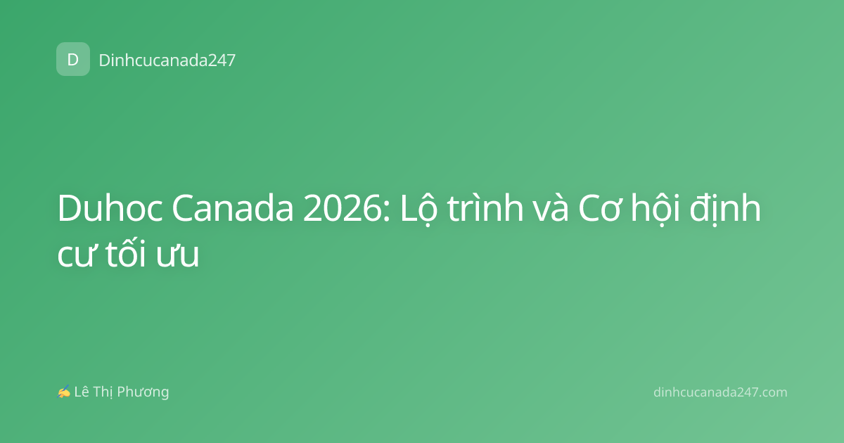Duhoc Canada 2026: Lộ trình và Cơ hội định cư tối ưu