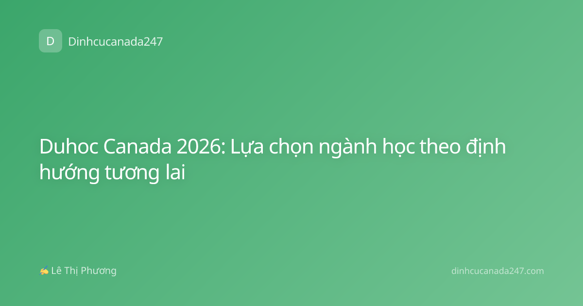 Duhoc Canada 2026: Lựa chọn ngành học theo định hướng tương lai